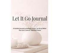 Let It Go Journal: Guided Prompts to Release Stress, Let Go of What You Can’t Control, and Find Peace