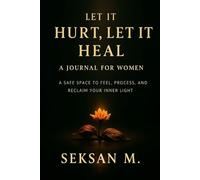 Let It Hurt, Let It Heal: A Journal for Women: A Safe Space to Feel, Process, and Reclaim Your Inner Light