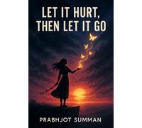 Let It Hurt, Then Let It Go: For Anyone Who's Tired of Holding It All Together