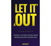 Let It Out: A Practical 7-Day Detox to Release Trapped Emotions and Restore Your Inner Peace