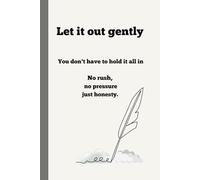 let it out gently: You don't have to hold it all in No rush,No pressure just honesty: Emotional Wellness Jounal Notebook Designed to support mental ... encouraging emotional honesty and expression.