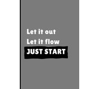Let It Out • Let It Flow • JUST START: A Simple, Safe Space to Release Your Thoughts, Find Clarity, and Begin Your Journey.