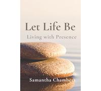 Let Life Be: Living with Presence