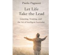 Let Life Take the Lead: Listening, Trusting, and the Art of Intelligent Surrender