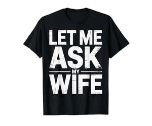 Let Me Ask My Wife Funny Marriage She Said No on Back T-Shirt