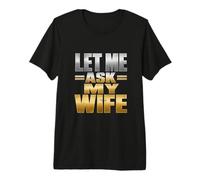 Let Me Ask My Wife Humour Audacieux pour Couples T-Shirt Haut de Gamme