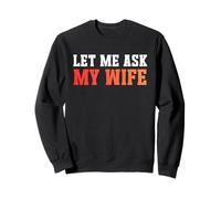 Let Me Ask My Wife She Said No - Funny Dad Humor Husband Sweatshirt