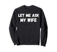 Let Me Ask My Wife She Said No Funny Husband Sarcasm Sweatshirt