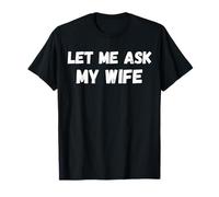 Let Me Ask My Wife She Said No Funny Husband Sarcasm T-Shirt
