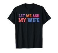 Let Me Ask My Wife She Said No, Funny Husband Saying T-Shirt