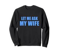 Let Me Ask My Wife - She Said No Funny Marriage Joke Sweatshirt
