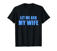 Let Me Ask My Wife - She Said No Funny Marriage Joke T-Shirt