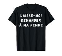 Let Me Ask My Wife She Said No Laisse-Moi Demander Ma Femme T-Shirt