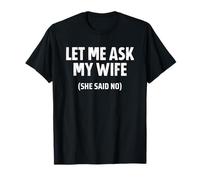 Let Me Ask My Wife She Said No T-Shirt