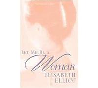 Let Me Be a Woman Elizabeth Elliot (Auteur)