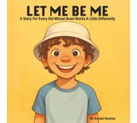 Let Me Be Me: A Story For Every Kid Whose Brain Works A Little Differently
