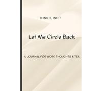 Let Me Circle Back: A Journal for Work Thoughts & Tea: Mindful journalling for yourself, your friend and family. A place where reflection meets relaxation.