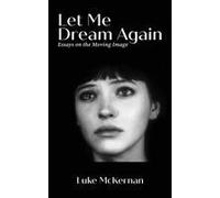 Let Me Dream Again: Essays On The Moving Image Paperback Book By Luke Mckernan