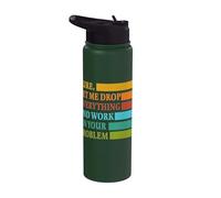 Let Me Drop Everything and Work in Your Problem Coworker Stainless Steel Insulated Water Bottle