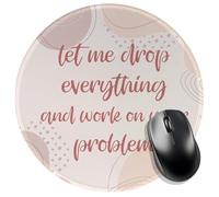 Let Me Drop Everything and Work On Your Problem, Tapis de souris amusant (rond), confortable et antidérapant, convient aux jeux d'ordinateur portable, rose, cadeau idéal pour les devoirs et le bureau
