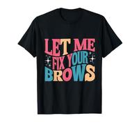 Let Me Fix Your Brows Maquillage Drôle Salon de beauté Artiste T-Shirt