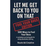 Let Me Get Back to You on That: 500 Ways to Fool Your Boss