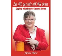 Let Me Get This Off My Chest - Coping With Breast Cancer Alone