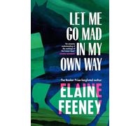 Let Me Go Mad in My Own Way: The new novel by the Booker-Prize Longlisted author of How To Build a Boat