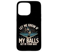 Let Me Know If My Balls Get in Your Way - Billard Pool Coque pour iPhone 15 Pro Max