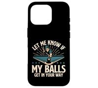 Let Me Know If My Balls Get in Your Way - Billard Pool Coque pour iPhone 16 Pro