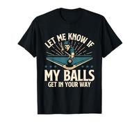 Let Me Know If My Balls Get in Your Way - Billard Pool T-Shirt