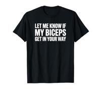 Let Me Know If My Biceps Get in Your Way - Entraînement Amusant en Salle de Sport T-Shirt