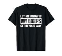 Let Me Know If My Biceps Get In Your Way T-Shirt