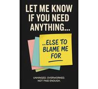 Let Me Know If You Need Anything… Else to Blame Me For: Funny Unhinged Gift for Coworkers | Sarcastic Rage Journal for Surviving the Workplace