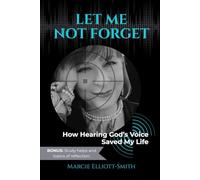 Let Me Not Forget: How Hearing God's Voice Saved My Life