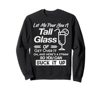 Let Me pour You A Tall Glass of Get Over It & Suck It Up Sweatshirt