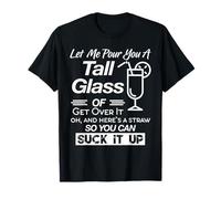 Let Me pour You A Tall Glass of Get Over It & Suck It Up T-Shirt