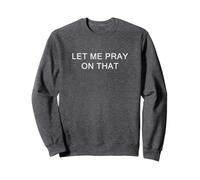 Let Me Pray on That - Funny Christian Prayer Faith Humor Sweatshirt
