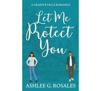 Let Me Protect You: A Granite Falls Romance