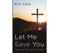 Let Me Save You: Poetic Bible Truths About Jesus Christ