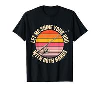Let Me Shine Your Rod with Both Hands Fishing Puns - T-Shirt
