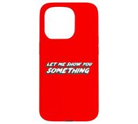 Let Me Show You Something | Comédie télévisée Dicton Coque pour iPhone 15 Pro