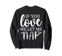 Let Me Sleep If You Love Let Me Nap Mom Sleeping I Love Naps Sweatshirt