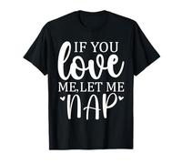 Let Me Sleep If You Love Let Me Nap Mom Sleeping I Love Naps T-Shirt