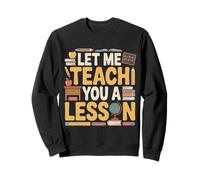 Let Me Teach You A Lesson Teacher Education Joke - Sweatshirt