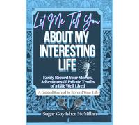 Let Me Tell You About My Interesting Life: A Guided Journal to Record Your Life: An Easy Way for Accomplished People to Create Their Memoir