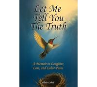 Let Me Tell You the Truth: A Memoir in Laughter, Loss, and Labor Pains