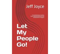 Let My People Go!: A revolutionary exodus from denominational and institutional religion