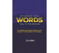 Let None of These Words Fall to the Ground: 75 Hebrew and Greek Words that Unlock the Meaning of the Bible