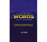 Let None of These Words Fall to the Ground: 75 Hebrew and Greek Words that Unlock the Meaning of the Bible